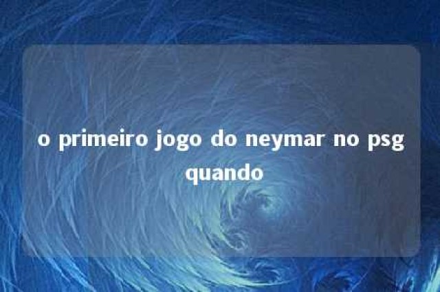 o primeiro jogo do neymar no psg quando 