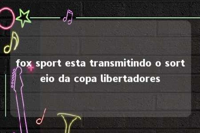 fox sport esta transmitindo o sorteio da copa libertadores 