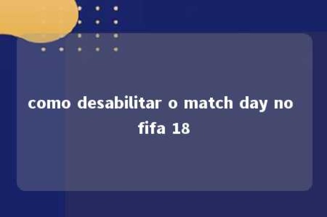 como desabilitar o match day no fifa 18 