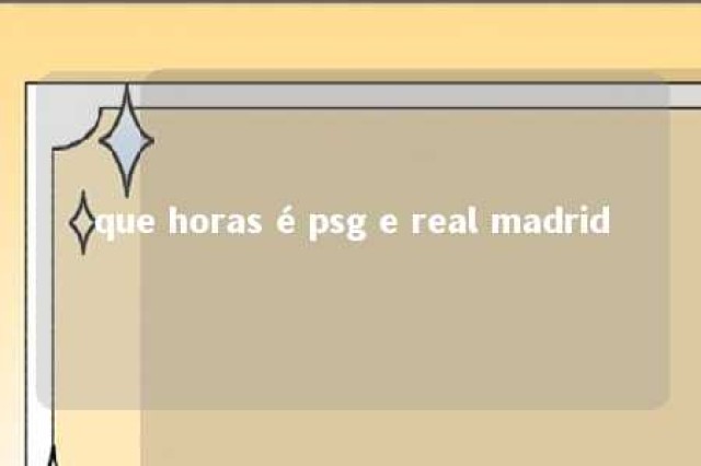 que horas é psg e real madrid 