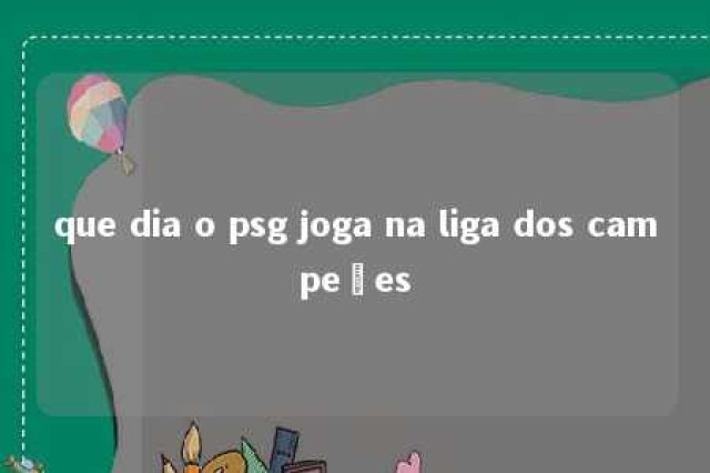 que dia o psg joga na liga dos campeões 