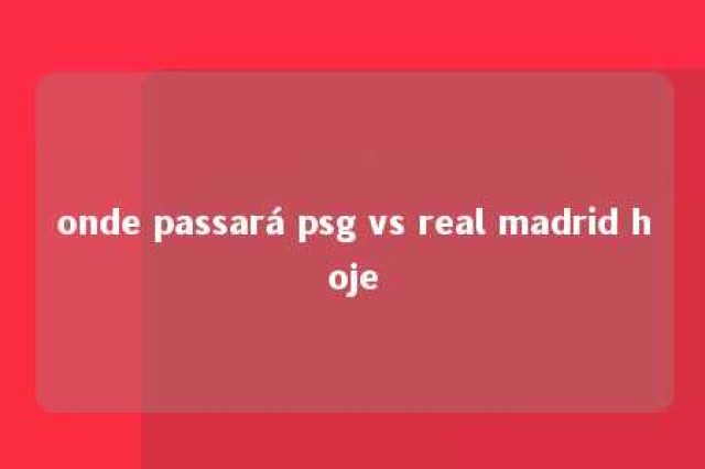 onde passará psg vs real madrid hoje 