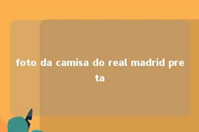 foto da camisa do real madrid preta 