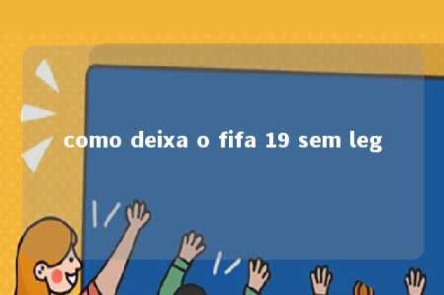 como deixa o fifa 19 sem leg 