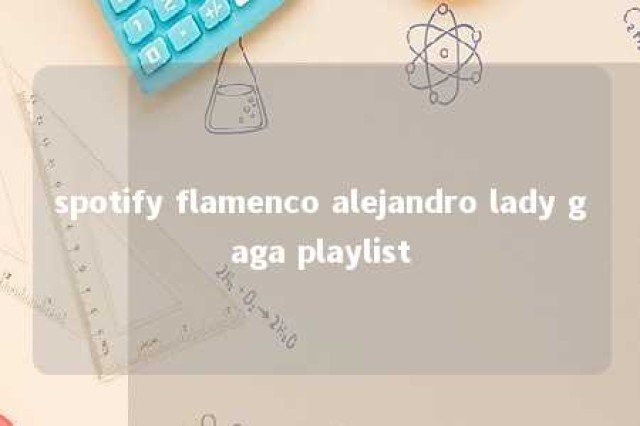 spotify flamenco alejandro lady gaga playlist 