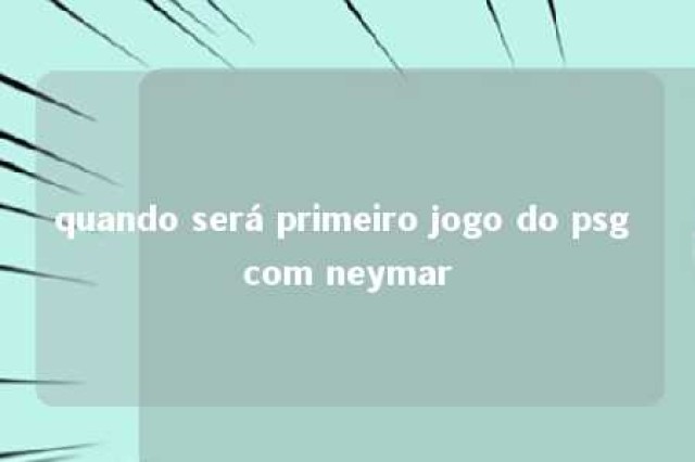 quando será primeiro jogo do psg com neymar 