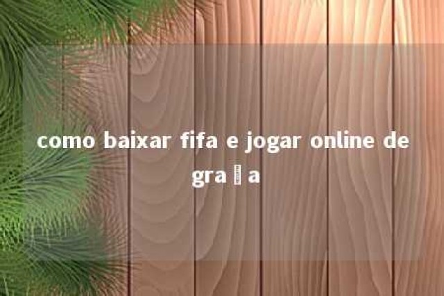 como baixar fifa e jogar online de graça 