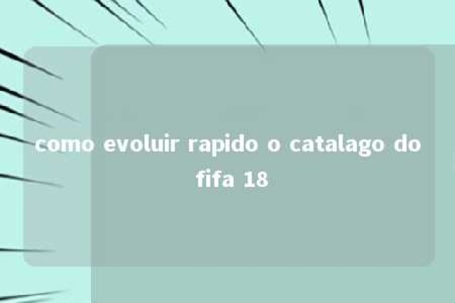 como evoluir rapido o catalago do fifa 18 