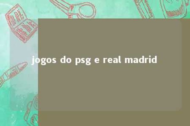 jogos do psg e real madrid 