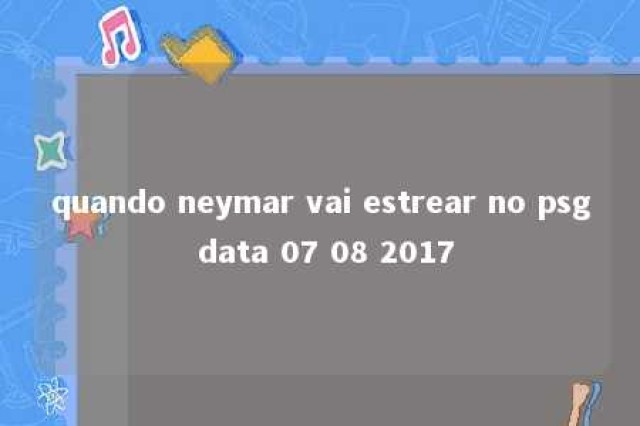 quando neymar vai estrear no psg data 07 08 2017 