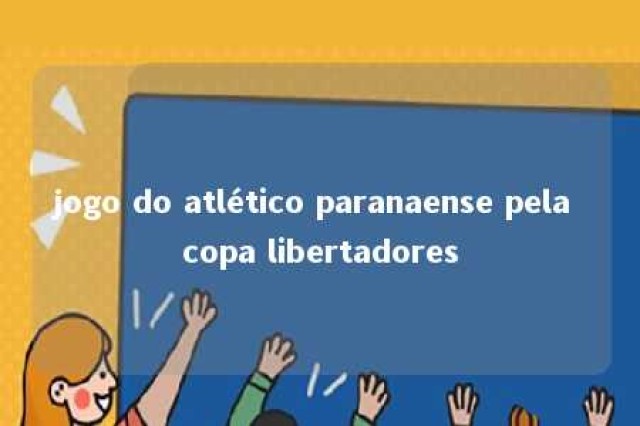 jogo do atlético paranaense pela copa libertadores 