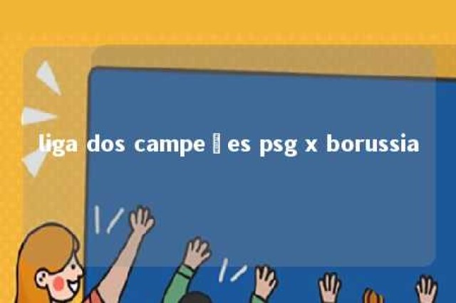 liga dos campeões psg x borussia 