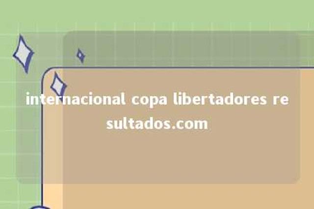 internacional copa libertadores resultados.com 