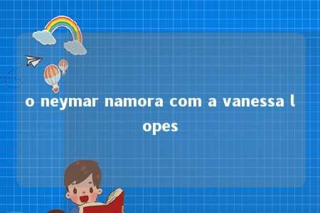 o neymar namora com a vanessa lopes 