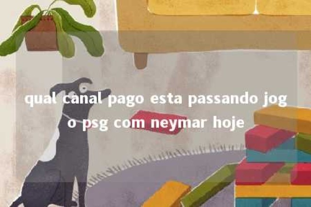 qual canal pago esta passando jogo psg com neymar hoje 