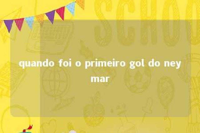 quando foi o primeiro gol do neymar 