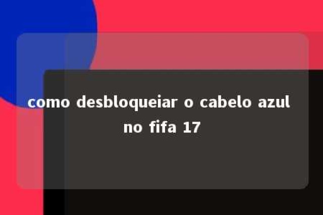 como desbloqueiar o cabelo azul no fifa 17 