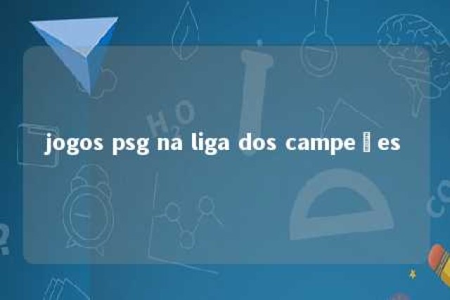 jogos psg na liga dos campeões 