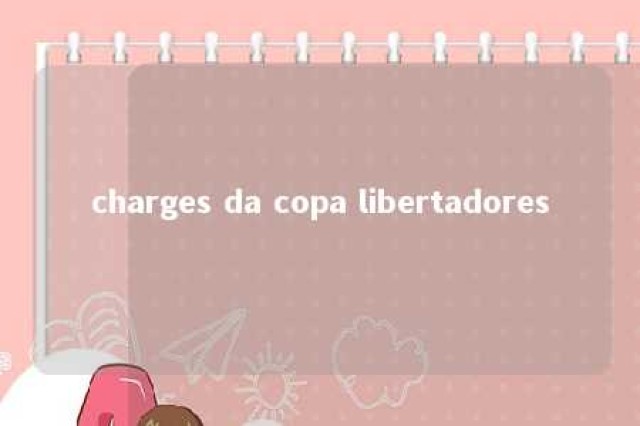 charges da copa libertadores 