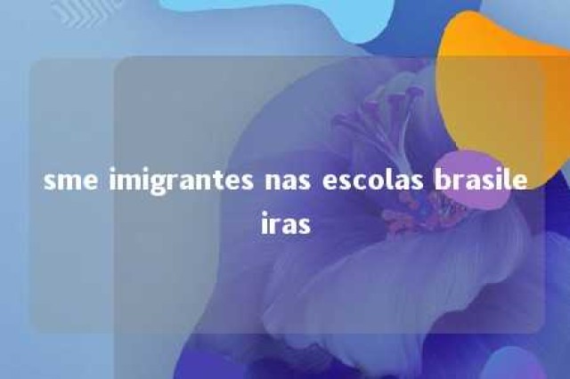 sme imigrantes nas escolas brasileiras 