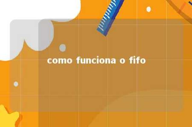 como funciona o fifo 