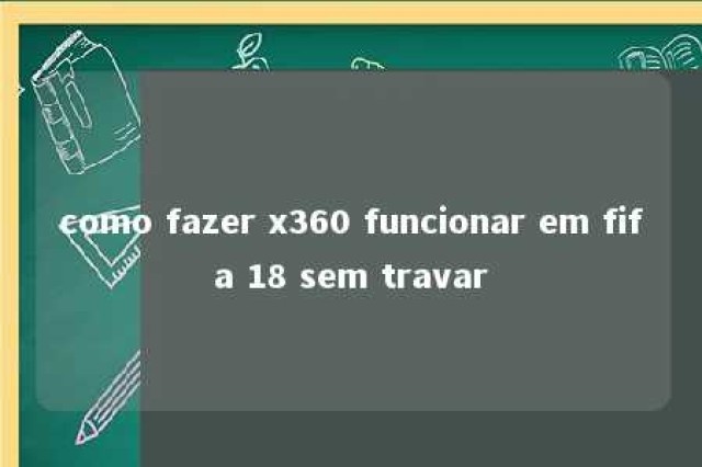 como fazer x360 funcionar em fifa 18 sem travar 