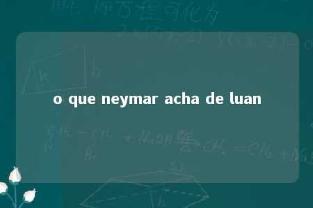 o que neymar acha de luan 