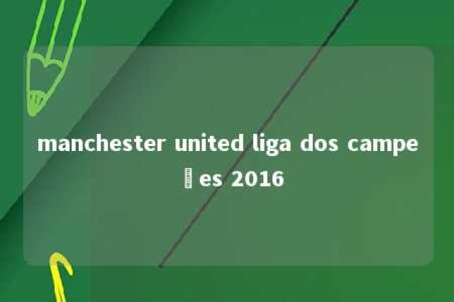 manchester united liga dos campeões 2016 