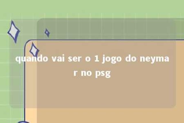 quando vai ser o 1 jogo do neymar no psg 