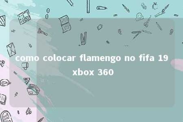 como colocar flamengo no fifa 19 xbox 360 