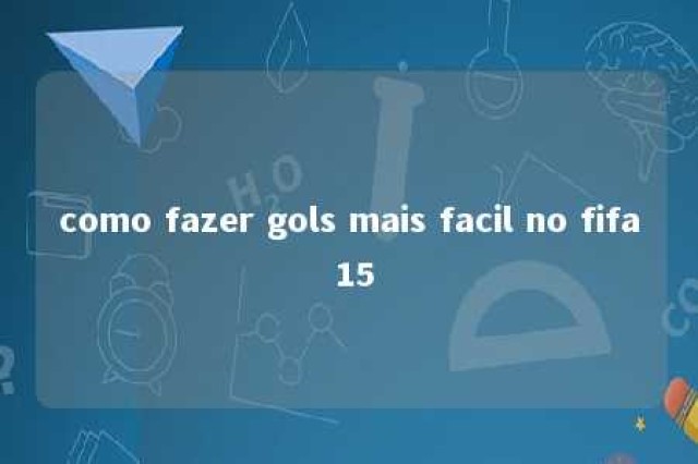 como fazer gols mais facil no fifa 15 