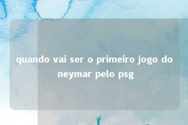 quando vai ser o primeiro jogo do neymar pelo psg 