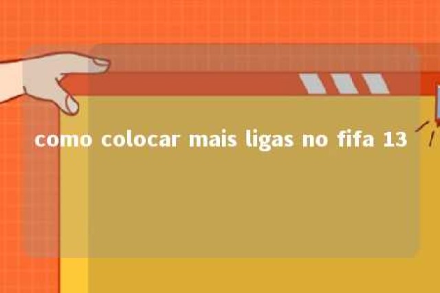 como colocar mais ligas no fifa 13 