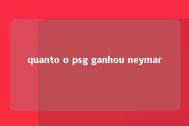 quanto o psg ganhou neymar 