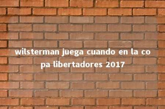 wilsterman juega cuando en la copa libertadores 2017 