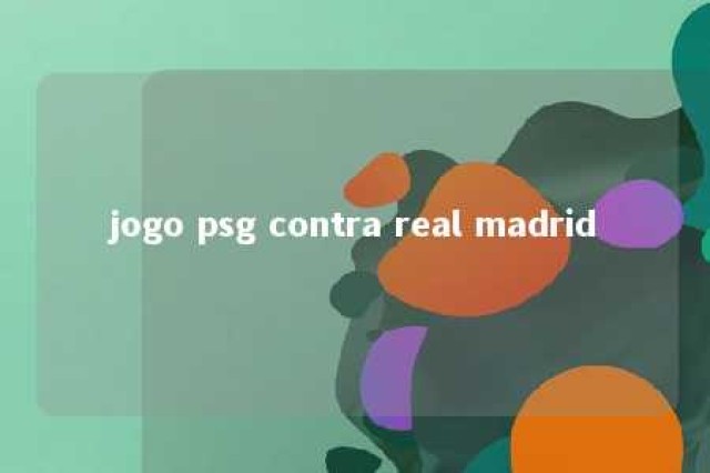 jogo psg contra real madrid 