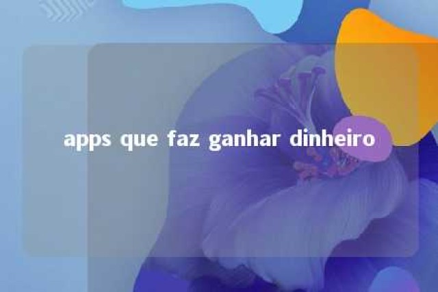 apps que faz ganhar dinheiro 