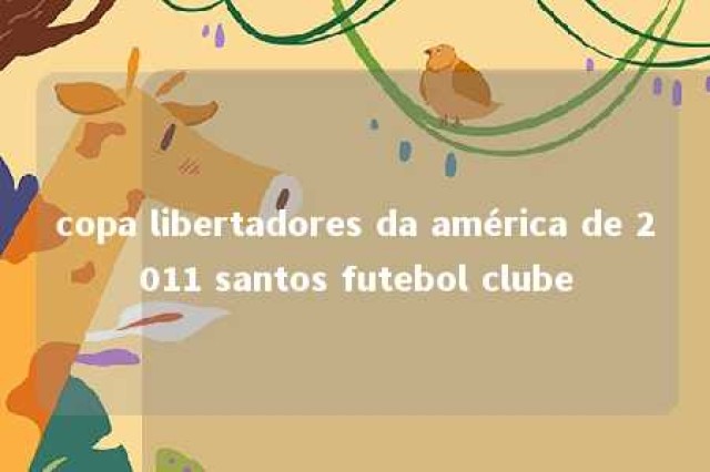 copa libertadores da américa de 2011 santos futebol clube 