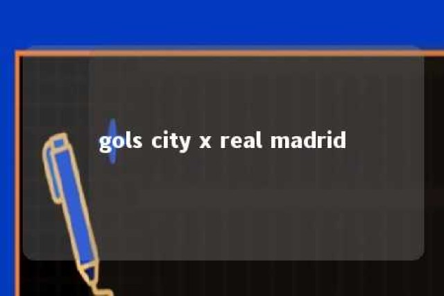 gols city x real madrid 