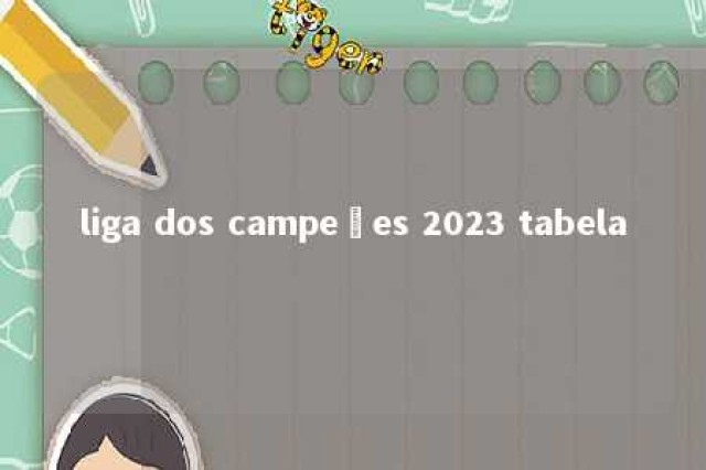 liga dos campeões 2023 tabela 