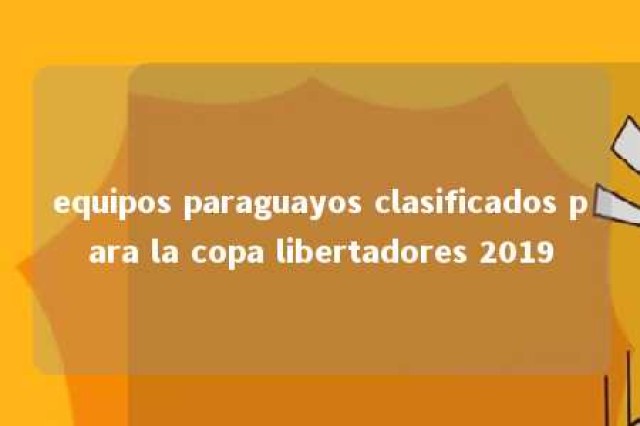 equipos paraguayos clasificados para la copa libertadores 2019 