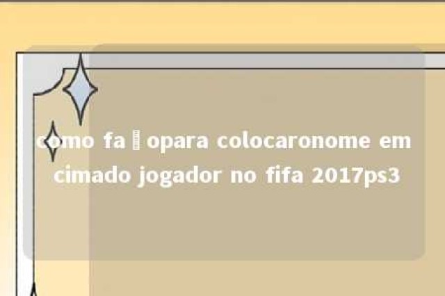 como façopara colocaronome em cimado jogador no fifa 2017ps3 