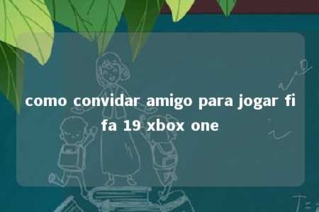 como convidar amigo para jogar fifa 19 xbox one 