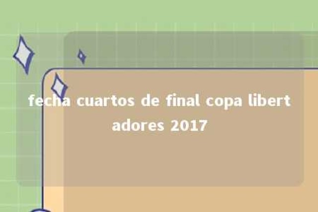 fecha cuartos de final copa libertadores 2017 