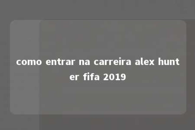 como entrar na carreira alex hunter fifa 2019 