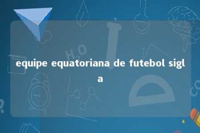 equipe equatoriana de futebol sigla 