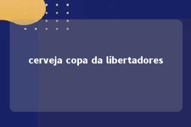 cerveja copa da libertadores 