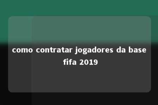 como contratar jogadores da base fifa 2019 