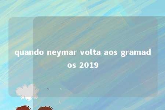 quando neymar volta aos gramados 2019 