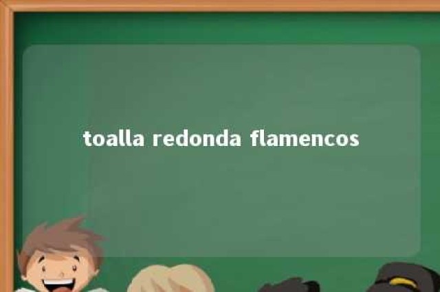 toalla redonda flamencos 